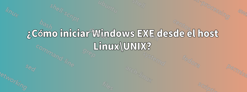 ¿Cómo iniciar Windows EXE desde el host Linux\UNIX?