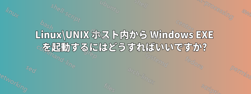 Linux\UNIX ホスト内から Windows EXE を起動するにはどうすればいいですか?