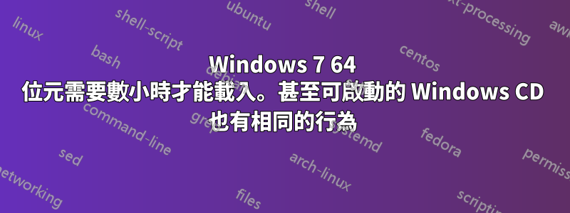 Windows 7 64 位元需要數小時才能載入。甚至可啟動的 Windows CD 也有相同的行為