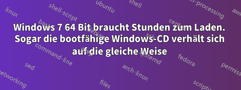 Windows 7 64 Bit braucht Stunden zum Laden. Sogar die bootfähige Windows-CD verhält sich auf die gleiche Weise