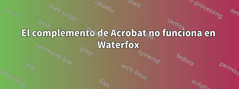 El complemento de Acrobat no funciona en Waterfox