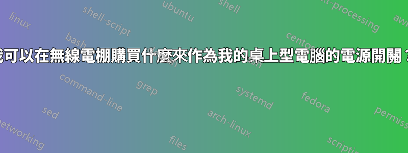 我可以在無線電棚購買什麼來作為我的桌上型電腦的電源開關？ 