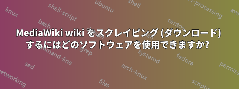 MediaWiki wiki をスクレイピング (ダウンロード) するにはどのソフトウェアを使用できますか? 