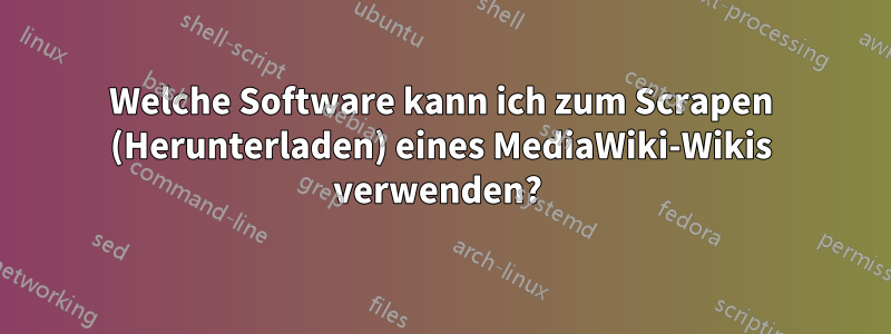 Welche Software kann ich zum Scrapen (Herunterladen) eines MediaWiki-Wikis verwenden? 