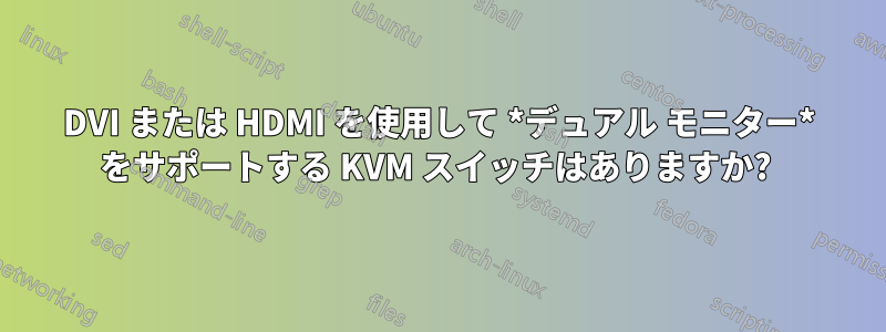 DVI または HDMI を使用して *デュアル モニター* をサポートする KVM スイッチはありますか? 