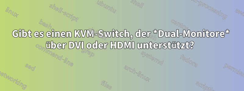 Gibt es einen KVM-Switch, der *Dual-Monitore* über DVI oder HDMI unterstützt? 