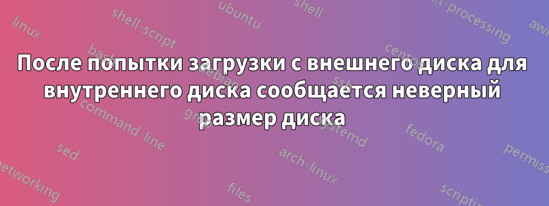 После попытки загрузки с внешнего диска для внутреннего диска сообщается неверный размер диска