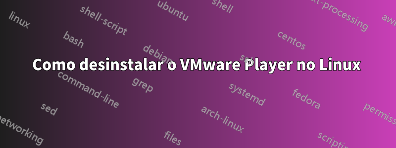 Como desinstalar o VMware Player no Linux