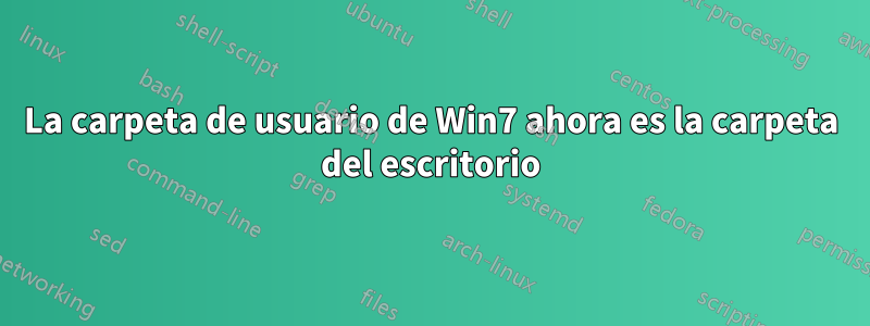 La carpeta de usuario de Win7 ahora es la carpeta del escritorio