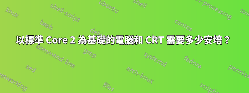 以標準 Core 2 為基礎的電腦和 CRT 需要多少安培？