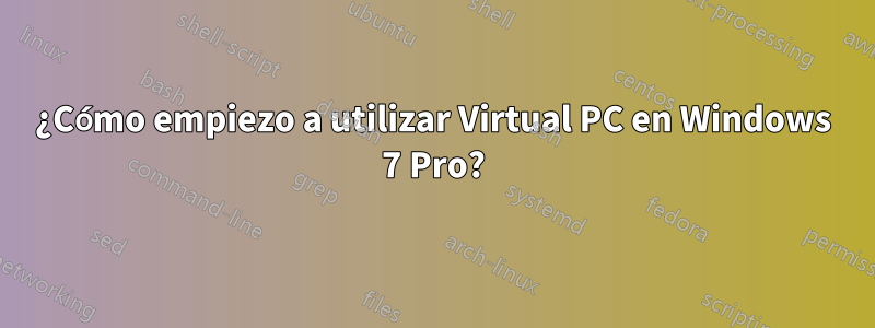 ¿Cómo empiezo a utilizar Virtual PC en Windows 7 Pro?