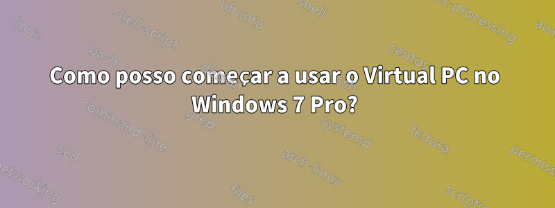 Como posso começar a usar o Virtual PC no Windows 7 Pro?