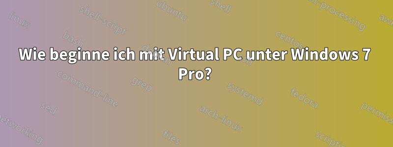 Wie beginne ich mit Virtual PC unter Windows 7 Pro?