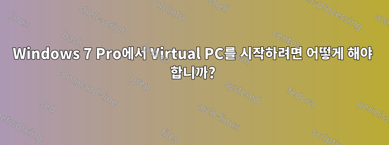 Windows 7 Pro에서 Virtual PC를 시작하려면 어떻게 해야 합니까?