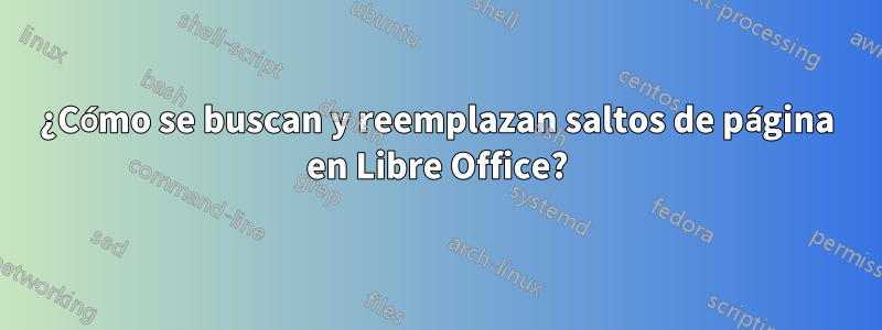 ¿Cómo se buscan y reemplazan saltos de página en Libre Office?