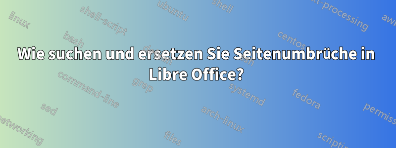 Wie suchen und ersetzen Sie Seitenumbrüche in Libre Office?