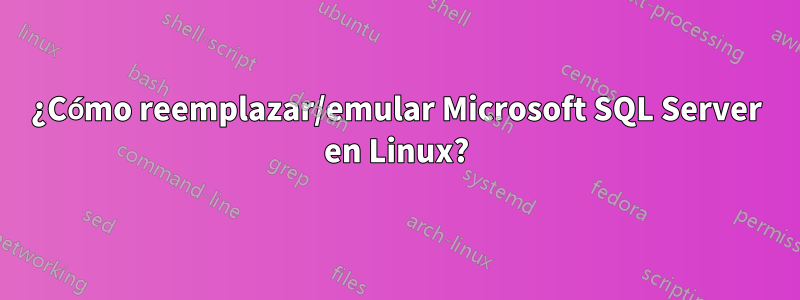 ¿Cómo reemplazar/emular Microsoft SQL Server en Linux?