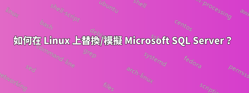 如何在 Linux 上替換/模擬 Microsoft SQL Server？