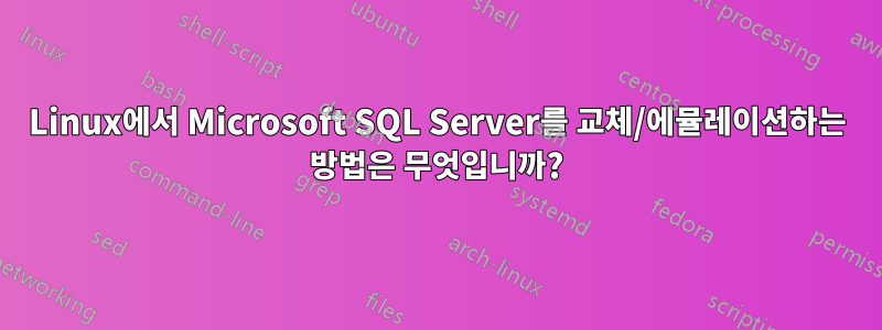 Linux에서 Microsoft SQL Server를 교체/에뮬레이션하는 방법은 무엇입니까?