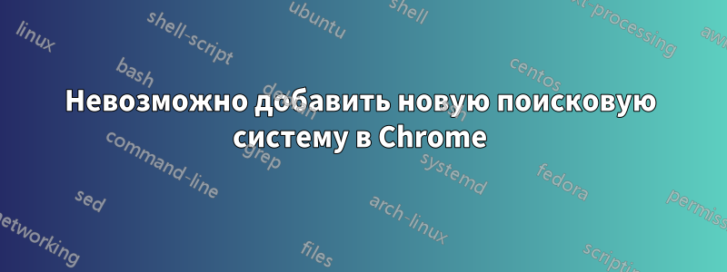 Невозможно добавить новую поисковую систему в Chrome