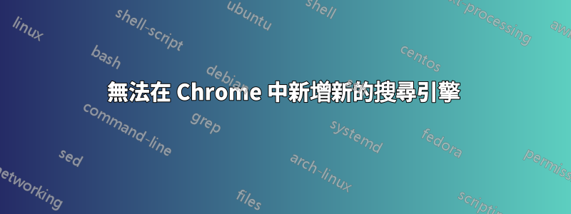 無法在 Chrome 中新增新的搜尋引擎