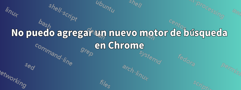 No puedo agregar un nuevo motor de búsqueda en Chrome