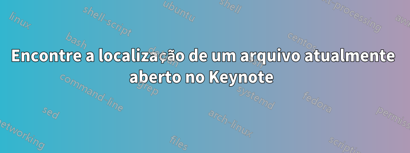 Encontre a localização de um arquivo atualmente aberto no Keynote 