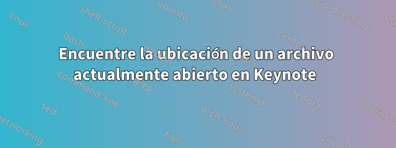 Encuentre la ubicación de un archivo actualmente abierto en Keynote 