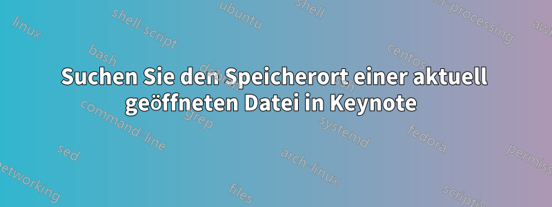 Suchen Sie den Speicherort einer aktuell geöffneten Datei in Keynote 