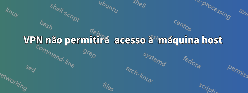 VPN não permitirá acesso à máquina host