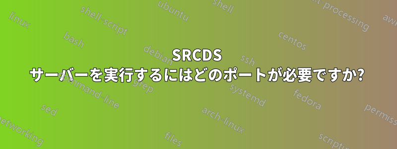 SRCDS サーバーを実行するにはどのポートが必要ですか?