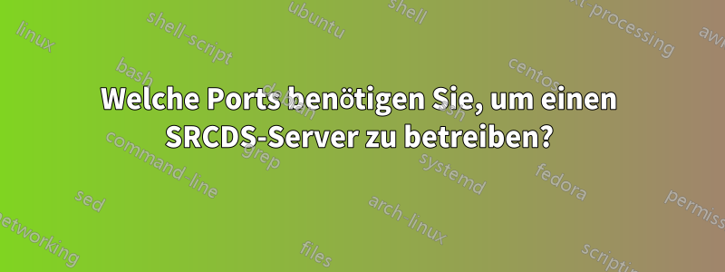 Welche Ports benötigen Sie, um einen SRCDS-Server zu betreiben?