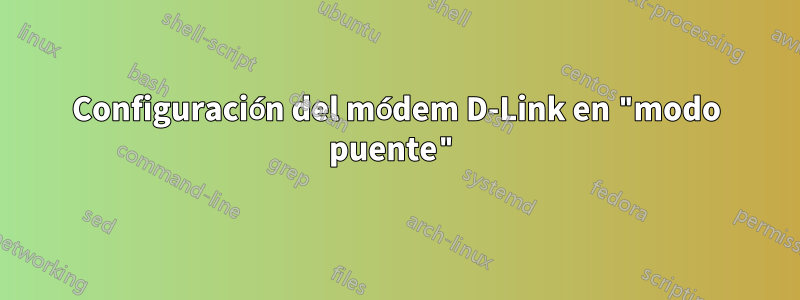 Configuración del módem D-Link en "modo puente"