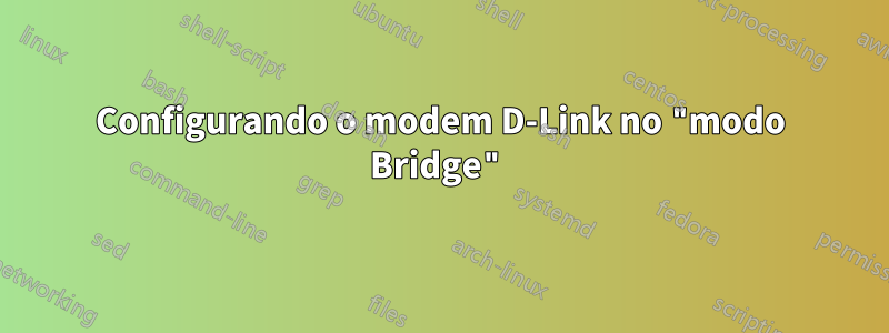 Configurando o modem D-Link no "modo Bridge"