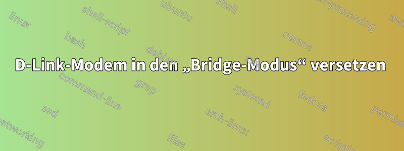 D-Link-Modem in den „Bridge-Modus“ versetzen