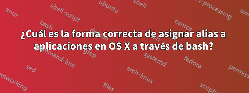 ¿Cuál es la forma correcta de asignar alias a aplicaciones en OS X a través de bash?