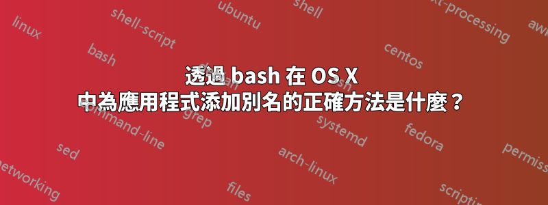 透過 bash 在 OS X 中為應用程式添加別名的正確方法是什麼？