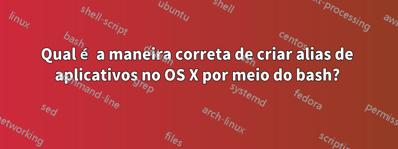 Qual é a maneira correta de criar alias de aplicativos no OS X por meio do bash?