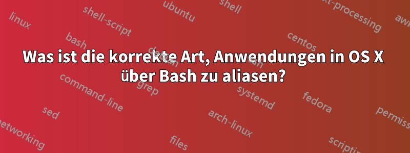 Was ist die korrekte Art, Anwendungen in OS X über Bash zu aliasen?