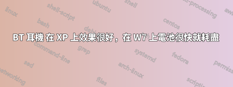 BT 耳機 在 XP 上效果很好，在 W7 上電池很快就耗盡