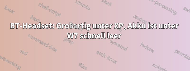 BT-Headset: Großartig unter XP, Akku ist unter W7 schnell leer