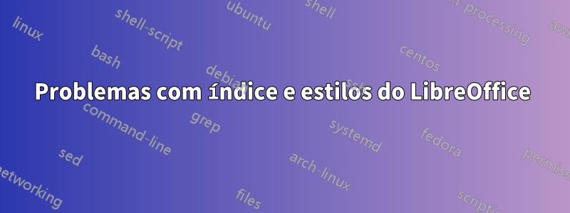 Problemas com índice e estilos do LibreOffice