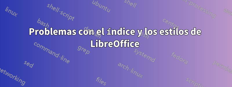 Problemas con el índice y los estilos de LibreOffice