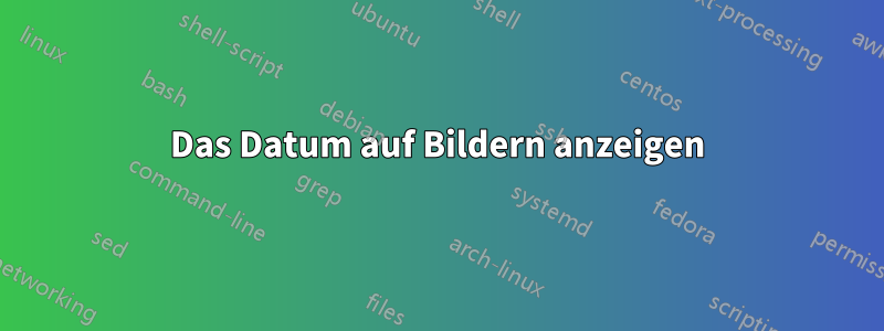 Das Datum auf Bildern anzeigen