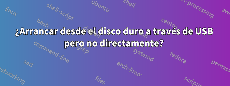 ¿Arrancar desde el disco duro a través de USB pero no directamente?