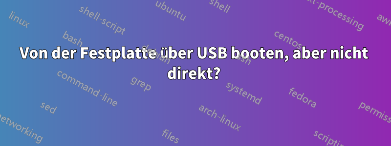 Von der Festplatte über USB booten, aber nicht direkt?