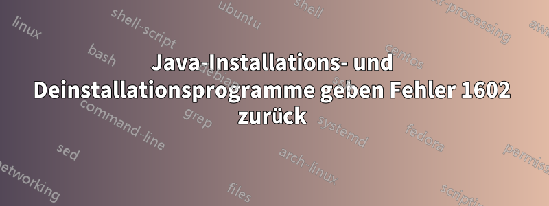 Java-Installations- und Deinstallationsprogramme geben Fehler 1602 zurück