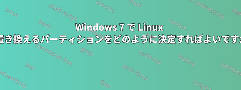 Windows 7 で Linux に置き換えるパーティションをどのように決定すればよいですか? 