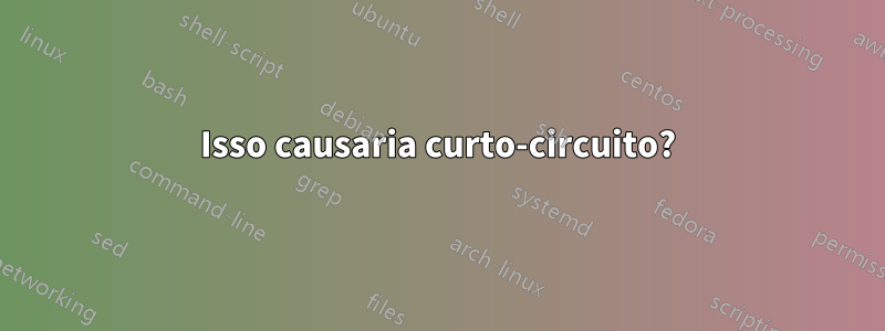 Isso causaria curto-circuito?