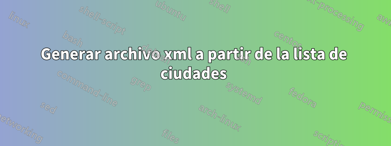 Generar archivo xml a partir de la lista de ciudades